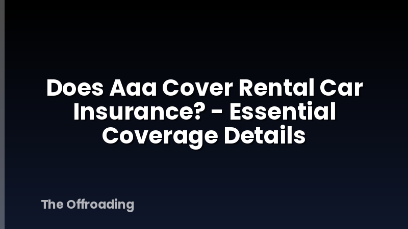 Does Aaa Cover Rental Car Insurance? - Essential Coverage Details