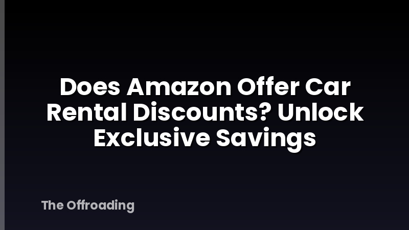 Does Amazon Offer Car Rental Discounts? Unlock Exclusive Savings