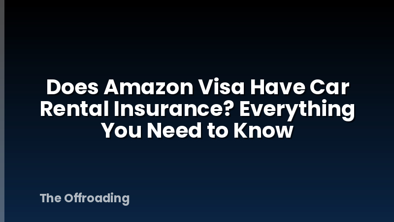 Does Amazon Visa Have Car Rental Insurance? Everything You Need to Know