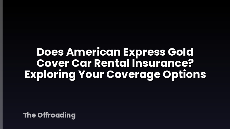 Does American Express Gold Cover Car Rental Insurance? Exploring Your Coverage Options