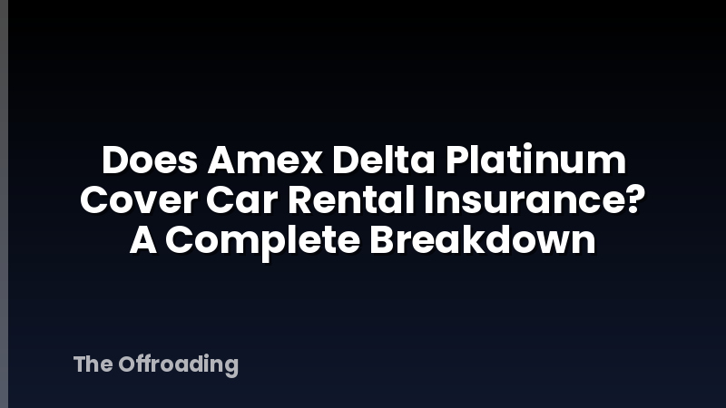 Does Amex Delta Platinum Cover Car Rental Insurance? A Complete Breakdown