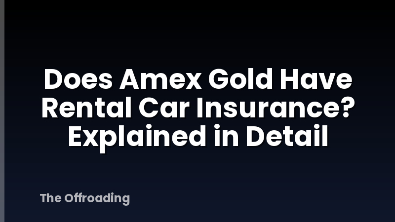 Does Amex Gold Have Rental Car Insurance? Explained in Detail