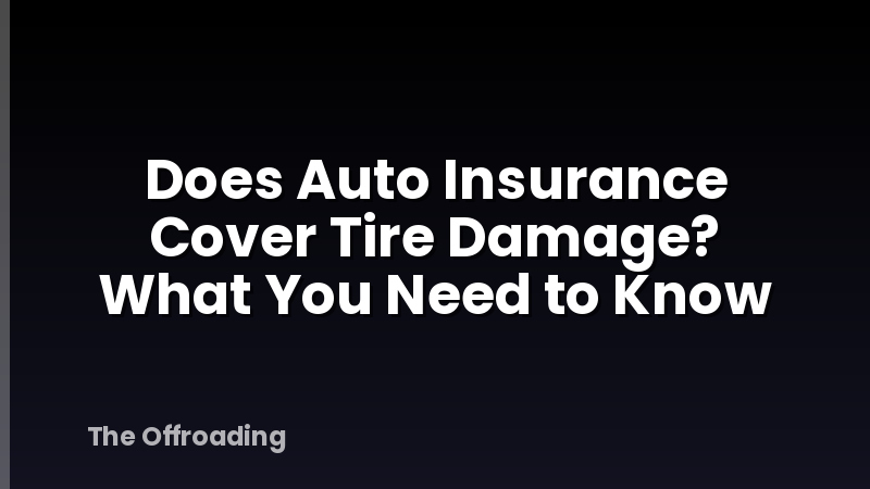 Does Auto Insurance Cover Tire Damage? What You Need to Know