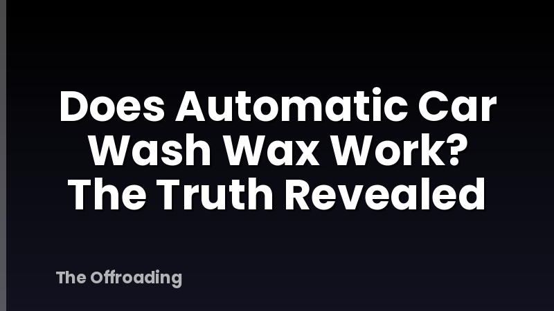 Does Automatic Car Wash Wax Work? The Truth Revealed