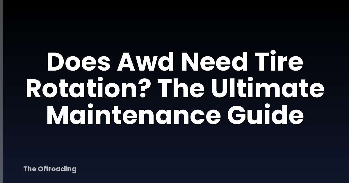 Does Awd Need Tire Rotation? The Ultimate Maintenance Guide