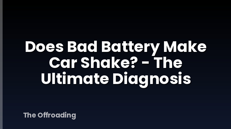 Does Bad Battery Make Car Shake? - The Ultimate Diagnosis
