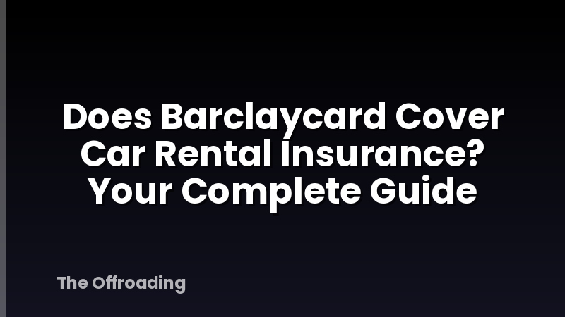 Does Barclaycard Cover Car Rental Insurance? Your Complete Guide