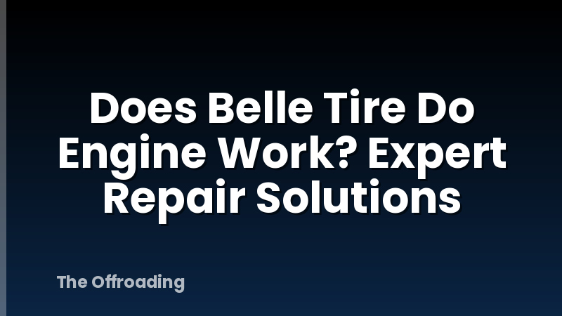 Does Belle Tire Do Engine Work? Expert Repair Solutions