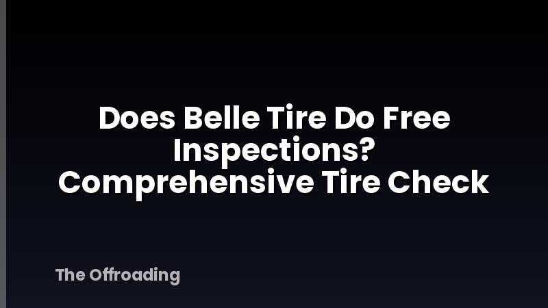 Does Belle Tire Do Free Inspections? Comprehensive Tire Check