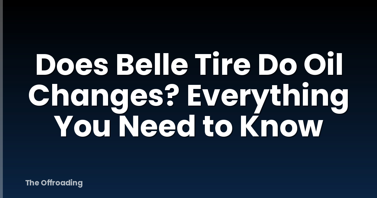 Does Belle Tire Do Oil Changes? Everything You Need to Know