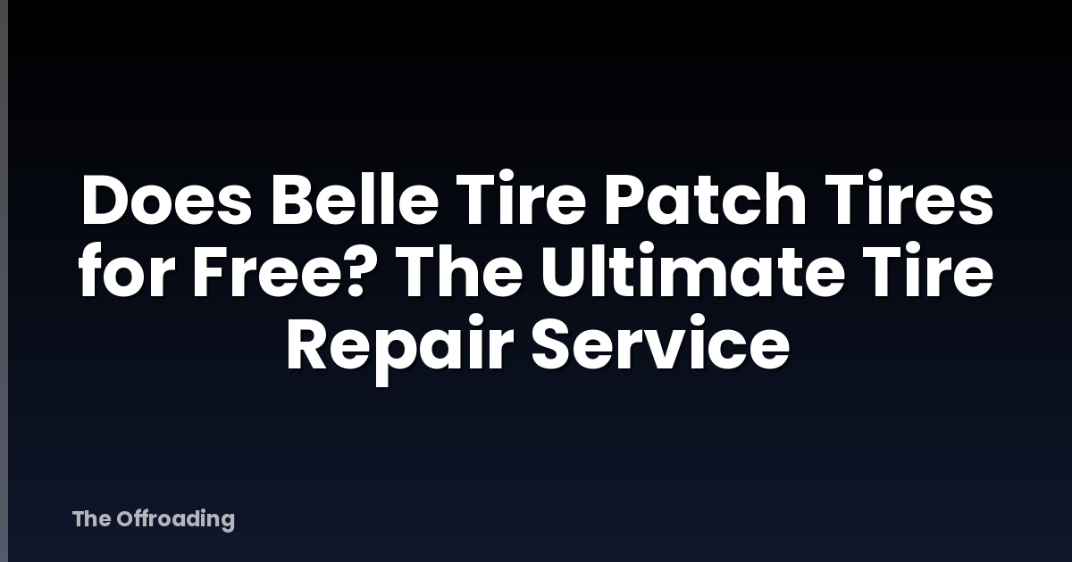 Does Belle Tire Patch Tires for Free? The Ultimate Tire Repair Service