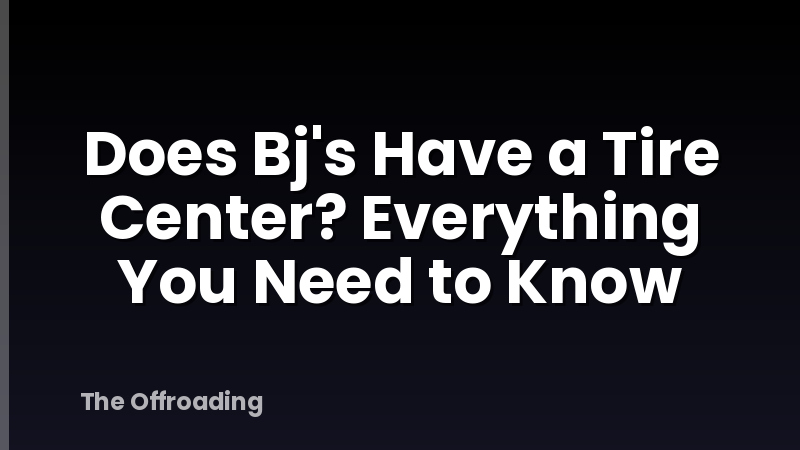 Does Bj's Have a Tire Center? Everything You Need to Know