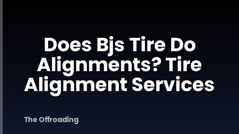 Does Bjs Tire Do Alignments? Tire Alignment Services