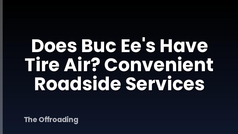 Does Buc Ee's Have Tire Air? Convenient Roadside Services
