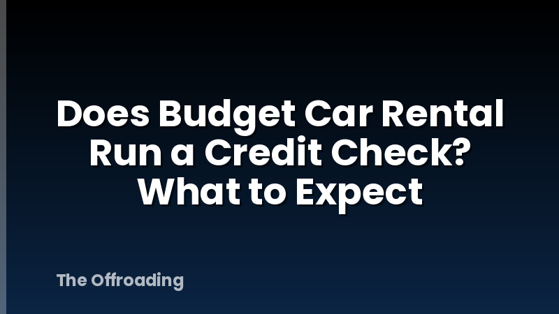 Does Budget Car Rental Run a Credit Check? What to Expect