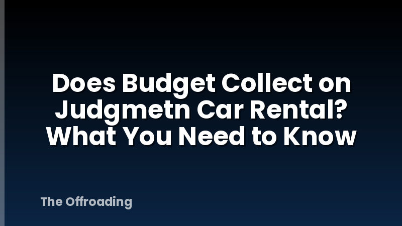 Does Budget Collect on Judgmetn Car Rental? What You Need to Know