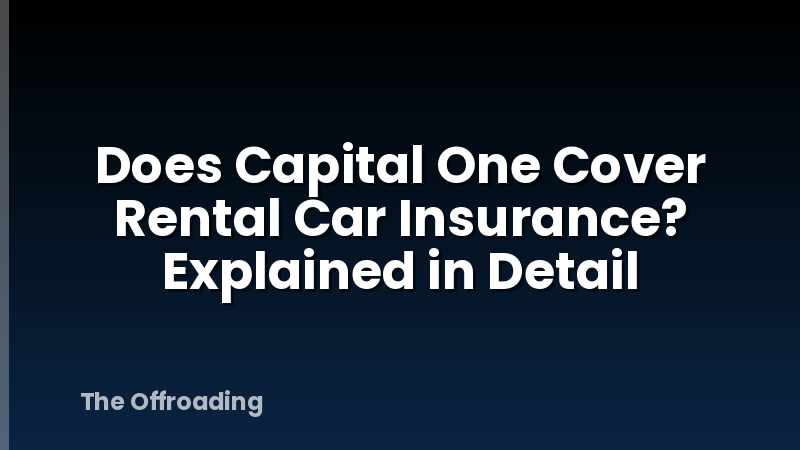 Does Capital One Cover Rental Car Insurance? Explained in Detail