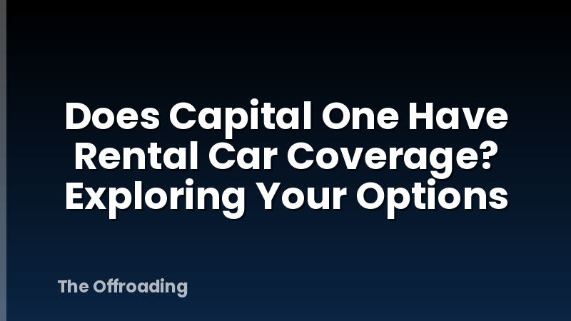 Does Capital One Have Rental Car Coverage? Exploring Your Options