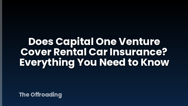Does Capital One Venture Cover Rental Car Insurance? Everything You Need to Know