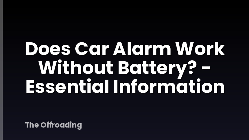 Does Car Alarm Work Without Battery? - Essential Information