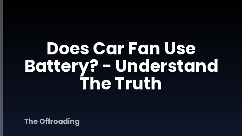 Does Car Fan Use Battery? - Understand The Truth