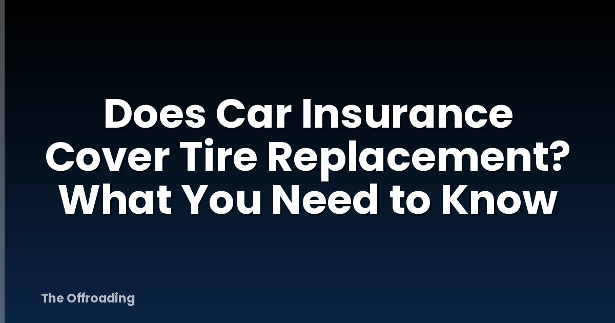 Does Car Insurance Cover Tire Replacement? What You Need to Know