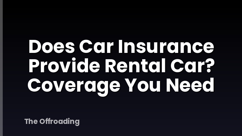 Does Car Insurance Provide Rental Car? Coverage You Need