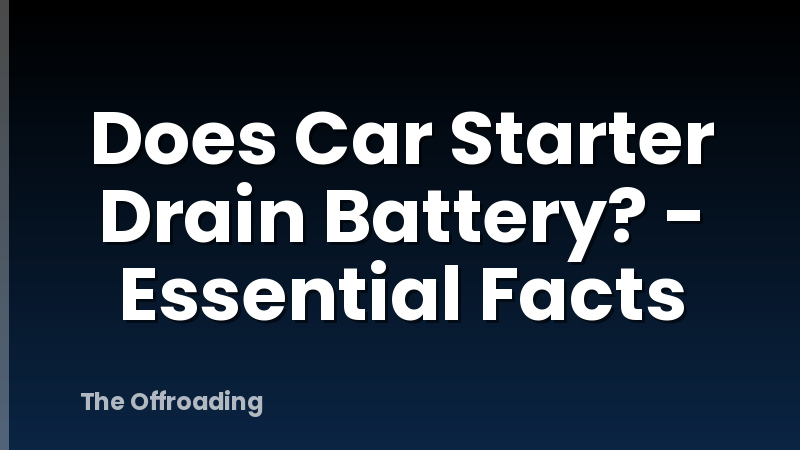 Does Car Starter Drain Battery? - Essential Facts