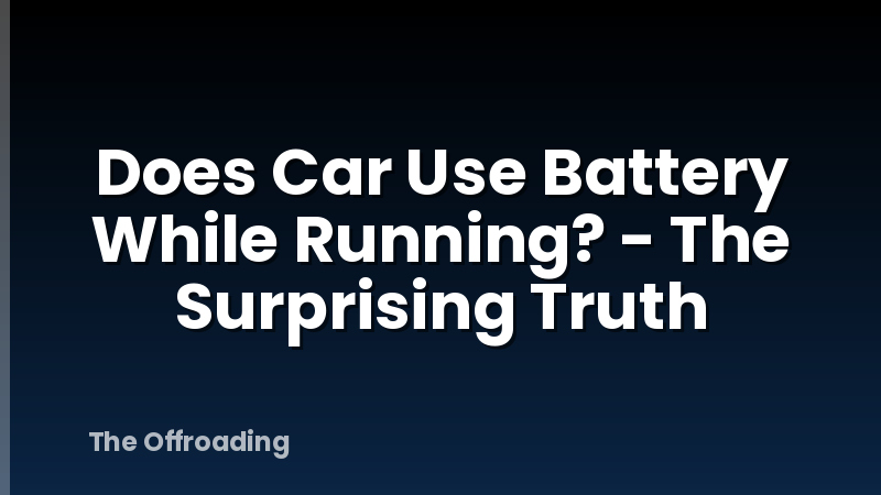 Does Car Use Battery While Running? - The Surprising Truth