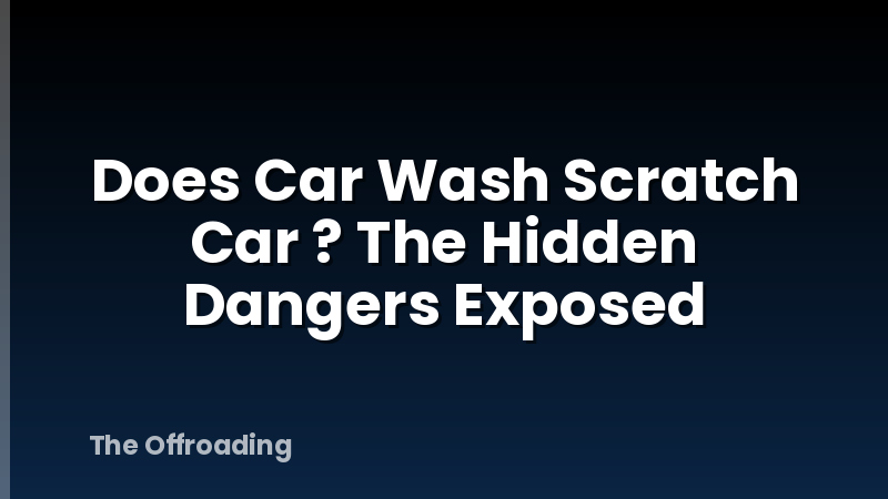 Does Car Wash Scratch Car ? The Hidden Dangers Exposed
