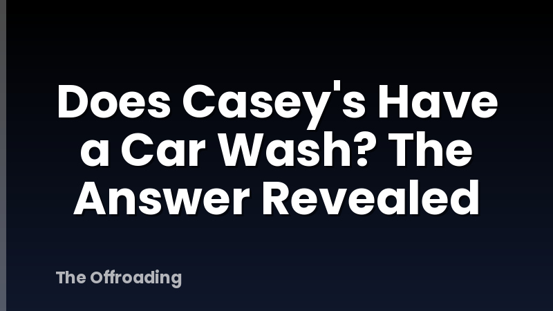 Does Casey's Have a Car Wash? The Answer Revealed