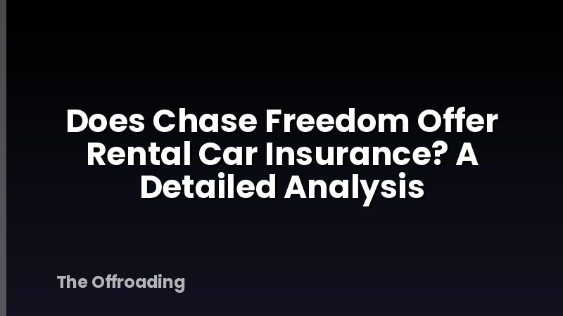 Does Chase Freedom Offer Rental Car Insurance? A Detailed Analysis