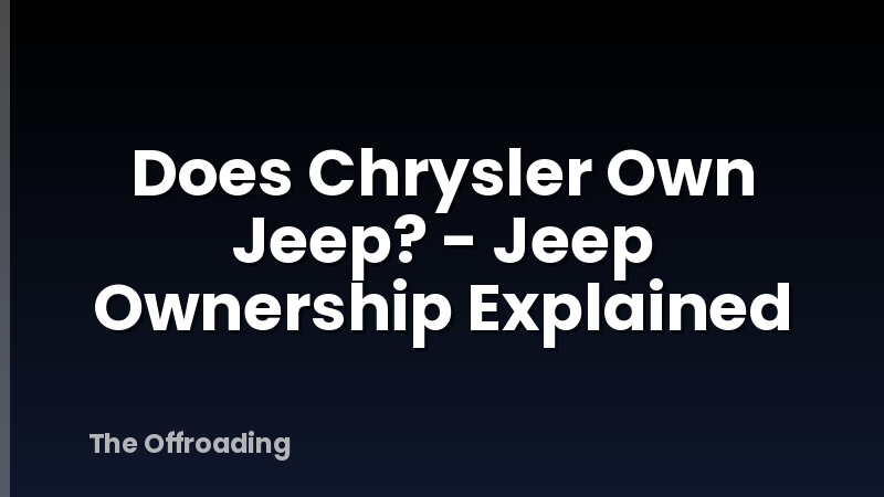 Does Chrysler Own Jeep? - Jeep Ownership Explained