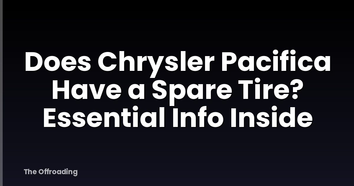 Does Chrysler Pacifica Have a Spare Tire? Essential Info Inside