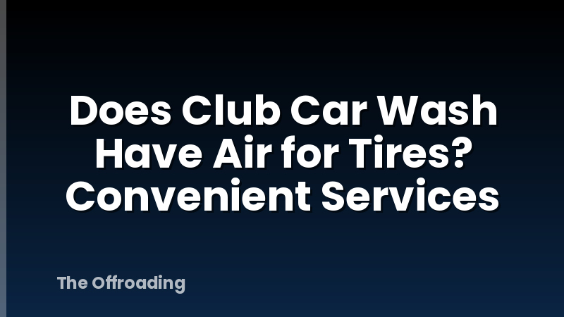Does Club Car Wash Have Air for Tires? Convenient Services