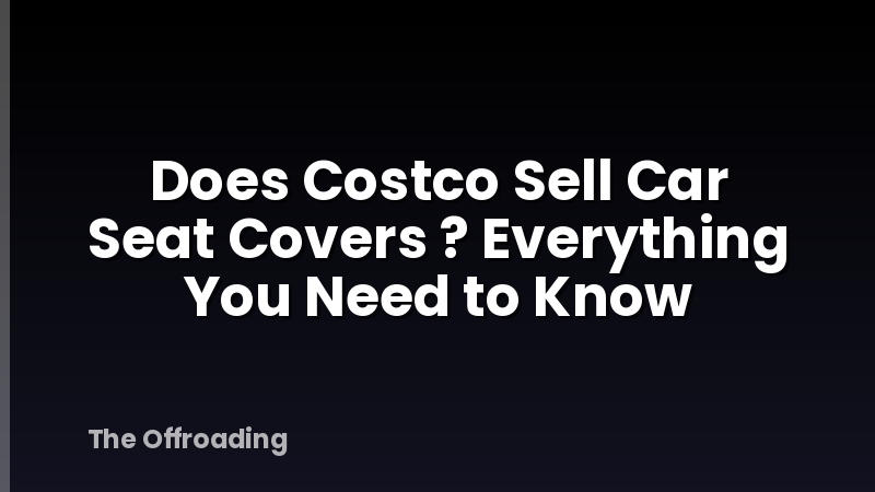 Does Costco Sell Car Seat Covers ? Everything You Need to Know