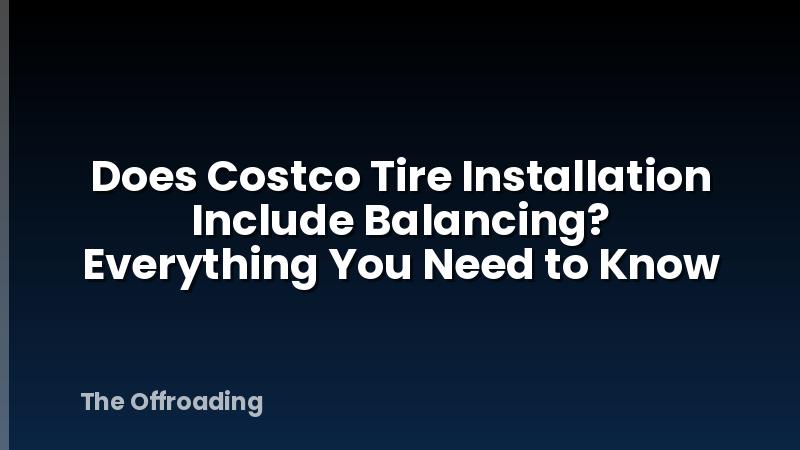 Does Costco Tire Installation Include Balancing? Everything You Need to Know