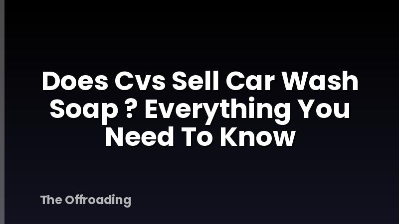 Does Cvs Sell Car Wash Soap ? Everything You Need To Know