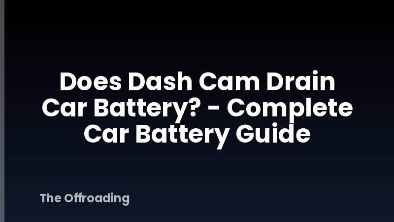 Does Dash Cam Drain Car Battery? - Complete Car Battery Guide