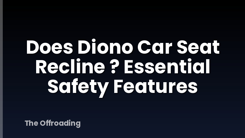 Does Diono Car Seat Recline ? Essential Safety Features