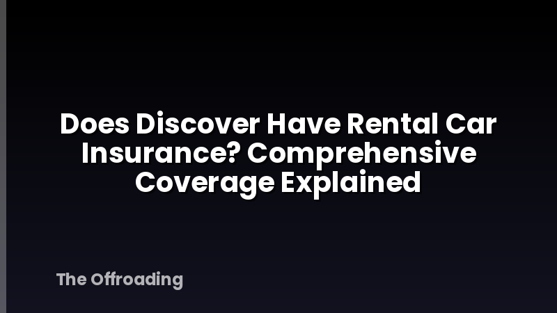 Does Discover Have Rental Car Insurance? Comprehensive Coverage Explained