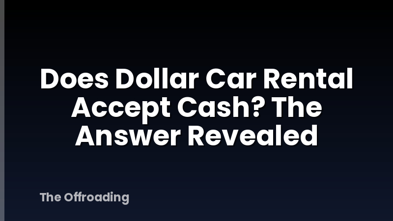 Does Dollar Car Rental Accept Cash? The Answer Revealed