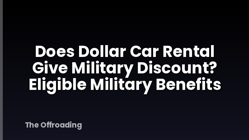 Does Dollar Car Rental Give Military Discount? Eligible Military Benefits