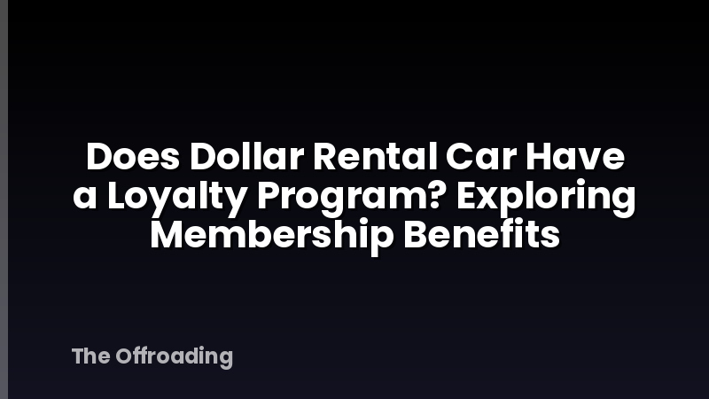 Does Dollar Rental Car Have a Loyalty Program? Exploring Membership Benefits