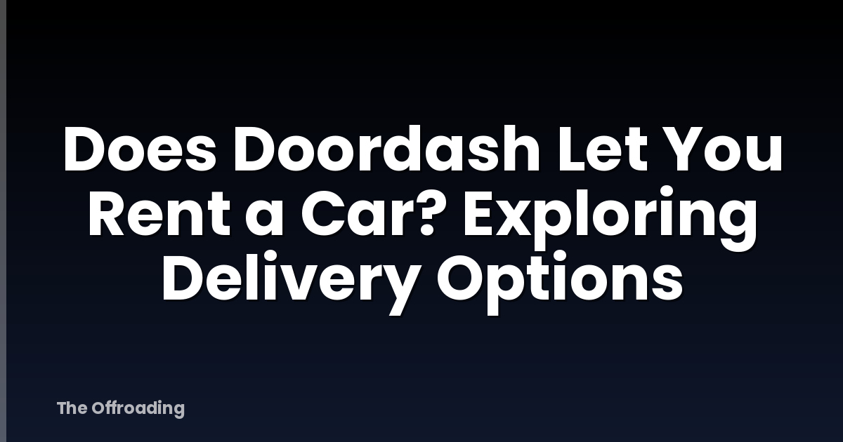 Does Doordash Let You Rent a Car? Exploring Delivery Options
