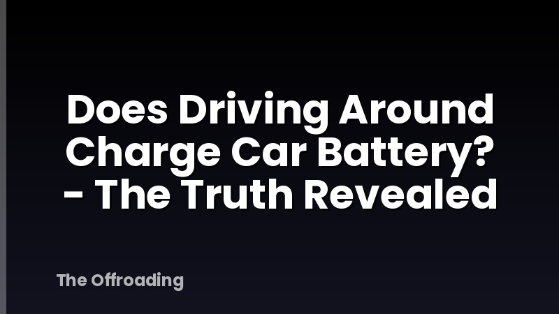 Does Driving Around Charge Car Battery? - The Truth Revealed