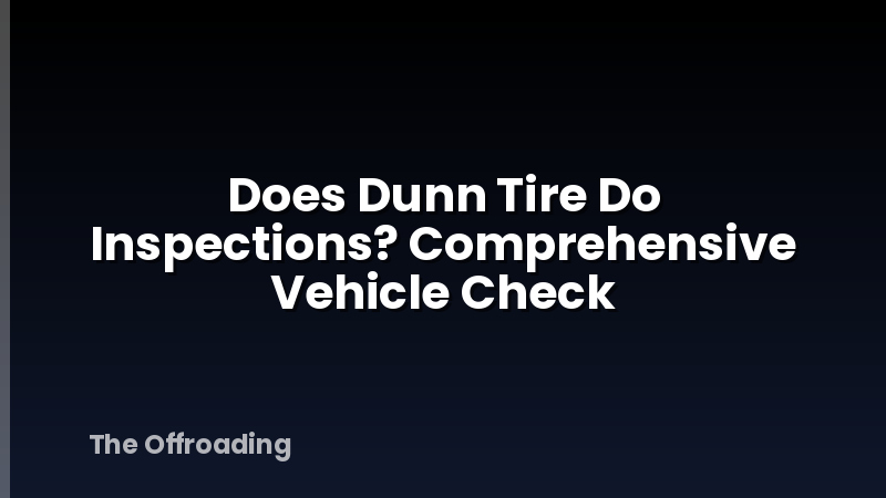 Does Dunn Tire Do Inspections? Comprehensive Vehicle Check