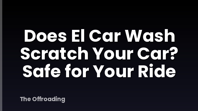 Does El Car Wash Scratch Your Car? Safe for Your Ride