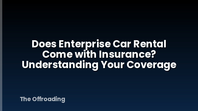 Does Enterprise Car Rental Come with Insurance? Understanding Your Coverage