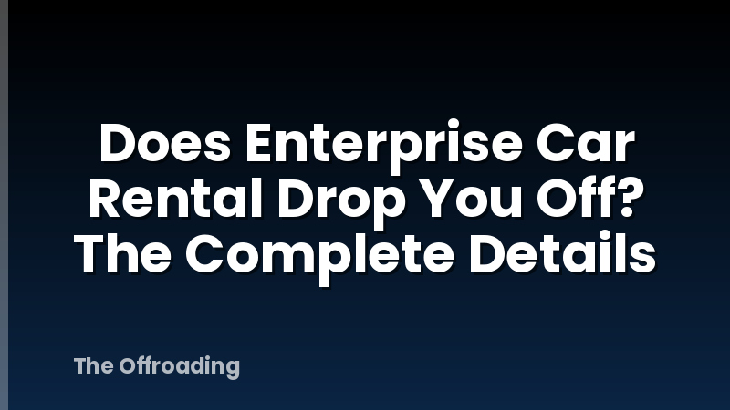 Does Enterprise Car Rental Drop You Off? The Complete Details